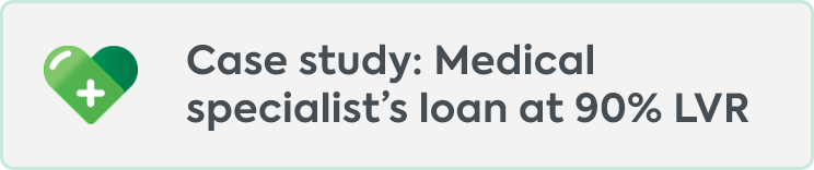 Case study Medical specialist’s loan at 90% LVR